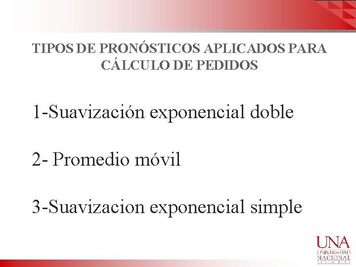 TIPOS DE PRONÓSTICOS APLICADOS PARA CÁLCULO DE PEDIDOS 1 -Suavización exponencial doble 2 -