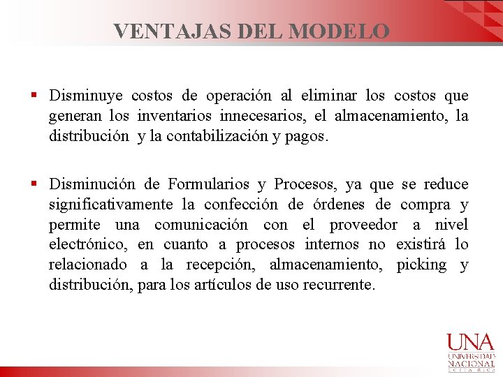 VENTAJAS DEL MODELO § Disminuye costos de operación al eliminar los costos que generan