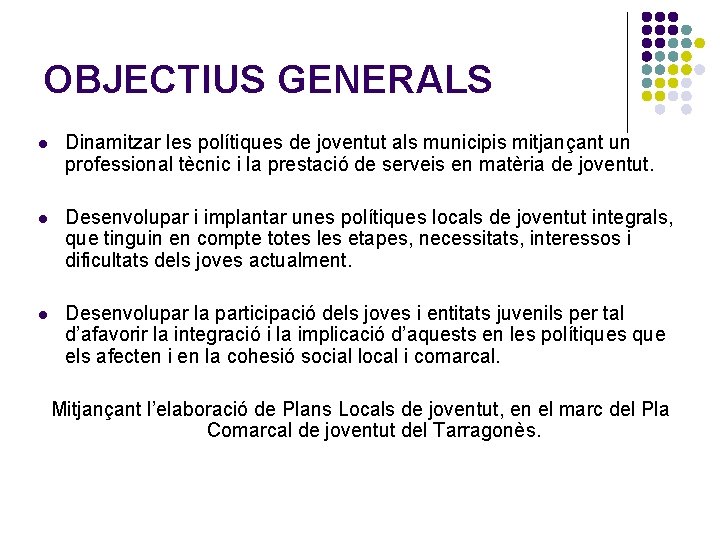 OBJECTIUS GENERALS l Dinamitzar les polítiques de joventut als municipis mitjançant un professional tècnic
