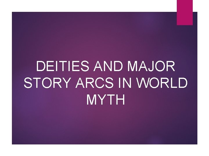 DEITIES AND MAJOR STORY ARCS IN WORLD MYTH 