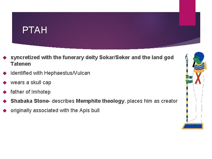 PTAH syncretized with the funerary deity Sokar/Seker and the land god Tatenen identified with