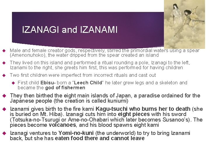 IZANAGI and IZANAMI Male and female creator gods, respectively, stirred the primordial waters using