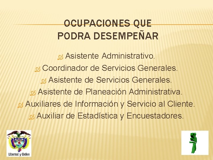 OCUPACIONES QUE PODRA DESEMPEÑAR Asistente Administrativo. Coordinador de Servicios Generales. Asistente de Planeación Administrativa.