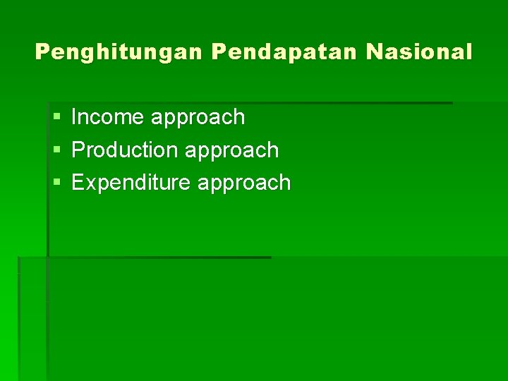 Penghitungan Pendapatan Nasional § Income approach § Production approach § Expenditure approach 