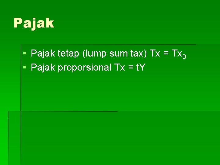 Pajak § Pajak tetap (lump sum tax) Tx = Tx 0 § Pajak proporsional