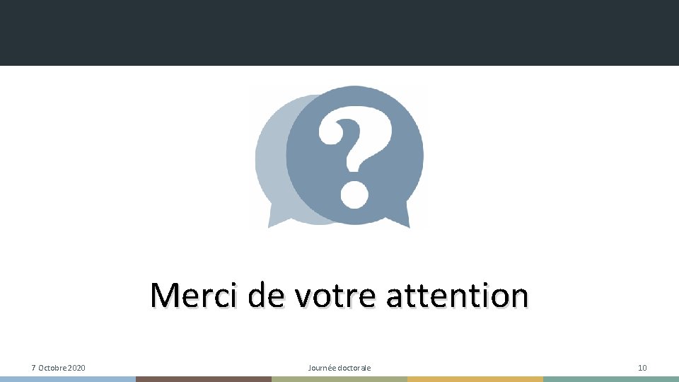 Merci de votre attention 7 Octobre 2020 Journée doctorale 10 Merci de votre attention 7 Octobre 2020 Journée doctorale 10