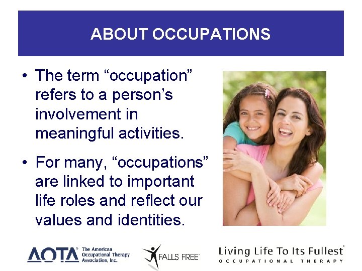 ABOUT OCCUPATIONS • The term “occupation” refers to a person’s involvement in meaningful activities.