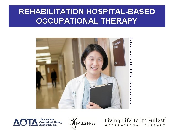 REHABILITATION HOSPITAL-BASED OCCUPATIONAL THERAPY Photograph courtesy of the UIC Dept. of Occupational Therapy 