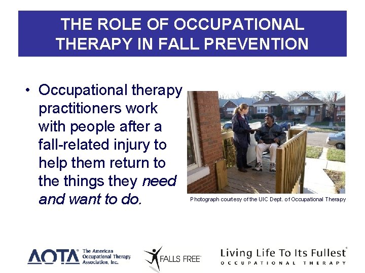 THE ROLE OF OCCUPATIONAL THERAPY IN FALL PREVENTION • Occupational therapy practitioners work with