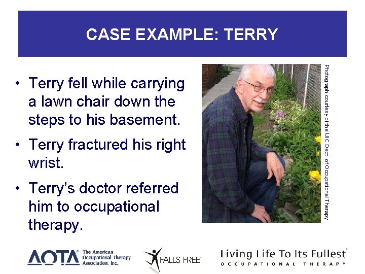 CASE EXAMPLE: TERRY • Terry fractured his right wrist. • Terry’s doctor referred him