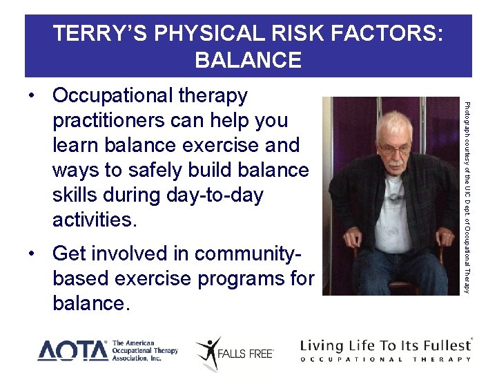 TERRY’S PHYSICAL RISK FACTORS: BALANCE • Get involved in communitybased exercise programs for balance.