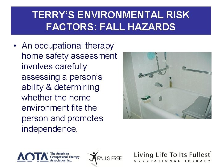 TERRY’S ENVIRONMENTAL RISK FACTORS: FALL HAZARDS • An occupational therapy home safety assessment involves