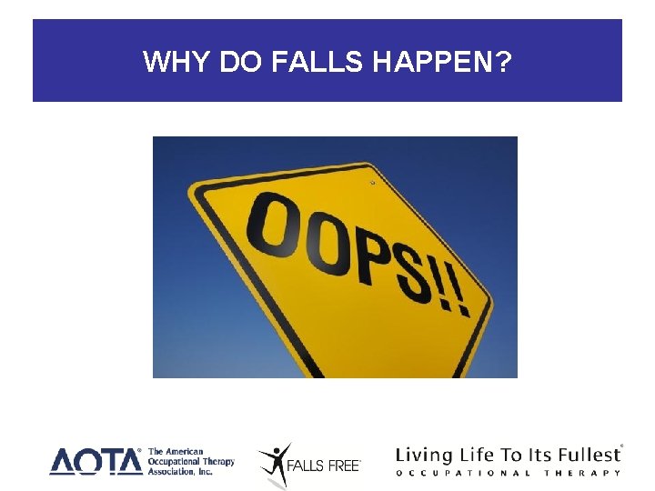 WHY DO FALLS HAPPEN? 