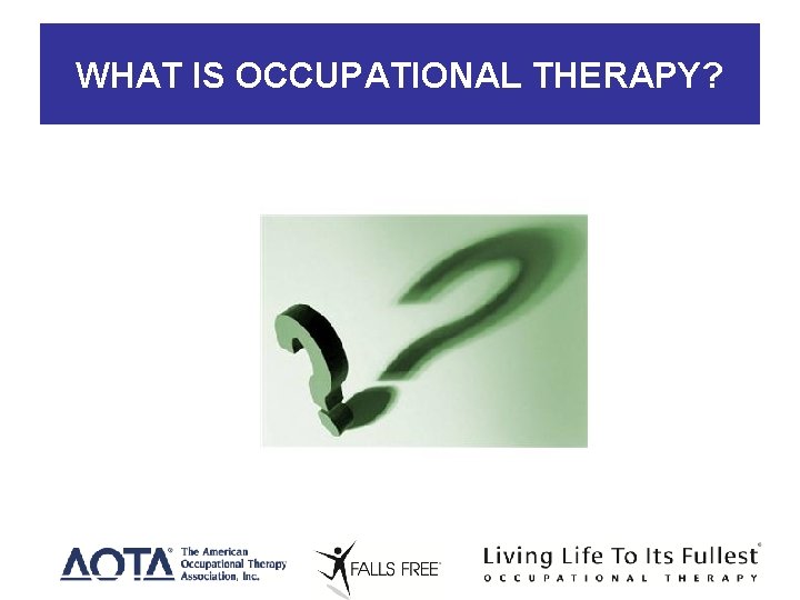 WHAT IS OCCUPATIONAL THERAPY? 