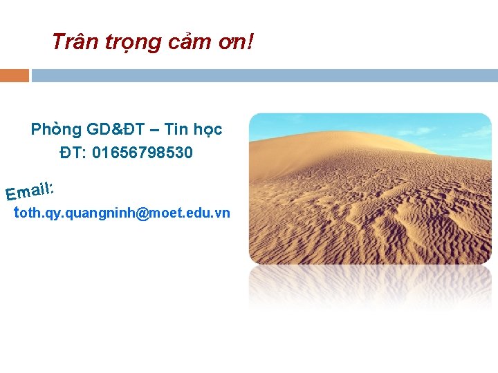Trân trọng cảm ơn! Phòng GD&ĐT – Tin học ĐT: 01656798530 Email: toth. qy.