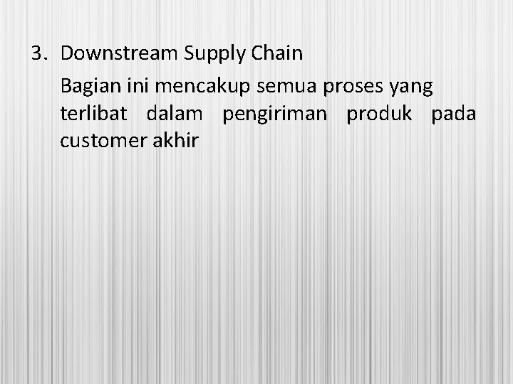 3. Downstream Supply Chain Bagian ini mencakup semua proses yang terlibat dalam pengiriman produk 3. Downstream Supply Chain Bagian ini mencakup semua proses yang terlibat dalam pengiriman produk