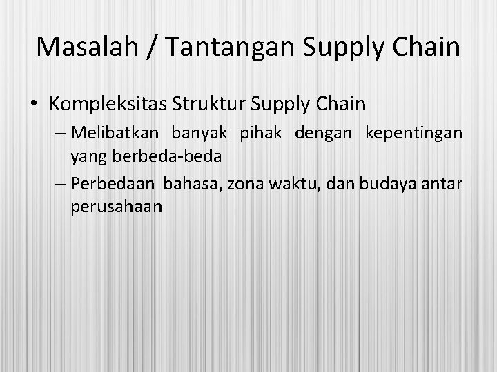 Masalah / Tantangan Supply Chain • Kompleksitas Struktur Supply Chain – Melibatkan banyak pihak