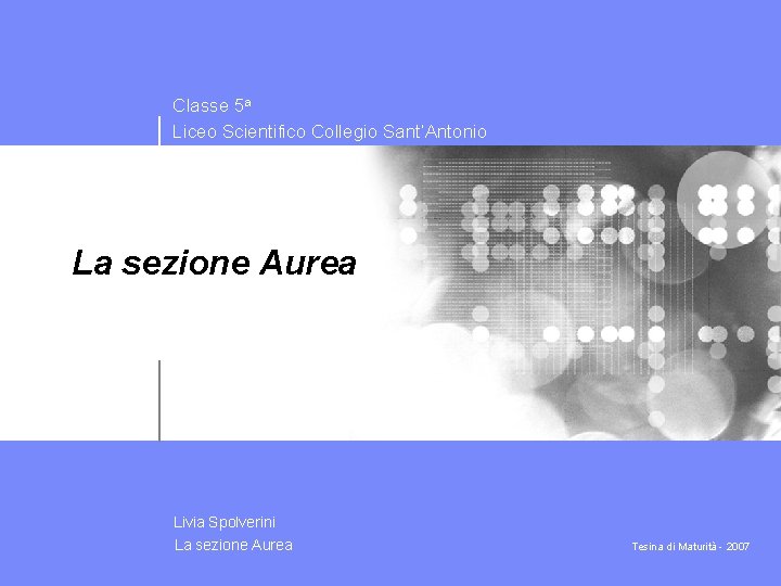 Classe 5 a Liceo Scientifico Collegio Sant’Antonio La sezione Aurea Livia Spolverini La sezione