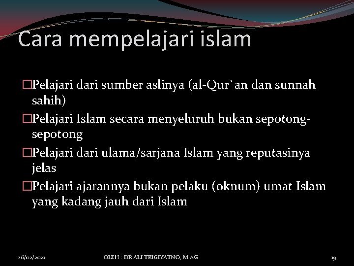 Cara mempelajari islam �Pelajari dari sumber aslinya (al-Qur`an dan sunnah sahih) �Pelajari Islam secara