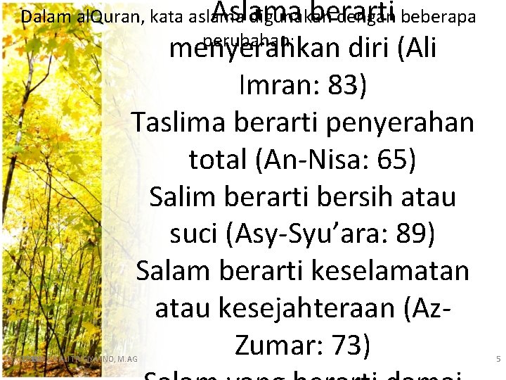 Aslama berarti Dalam al. Quran, kata aslama digunakan dengan beberapa perubahan: menyerahkan diri (Ali