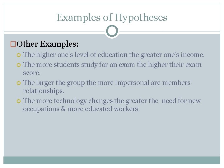 Examples of Hypotheses �Other Examples: The higher one’s level of education the greater one’s