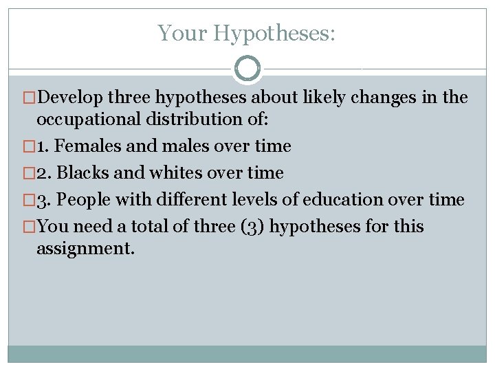 Your Hypotheses: �Develop three hypotheses about likely changes in the occupational distribution of: �