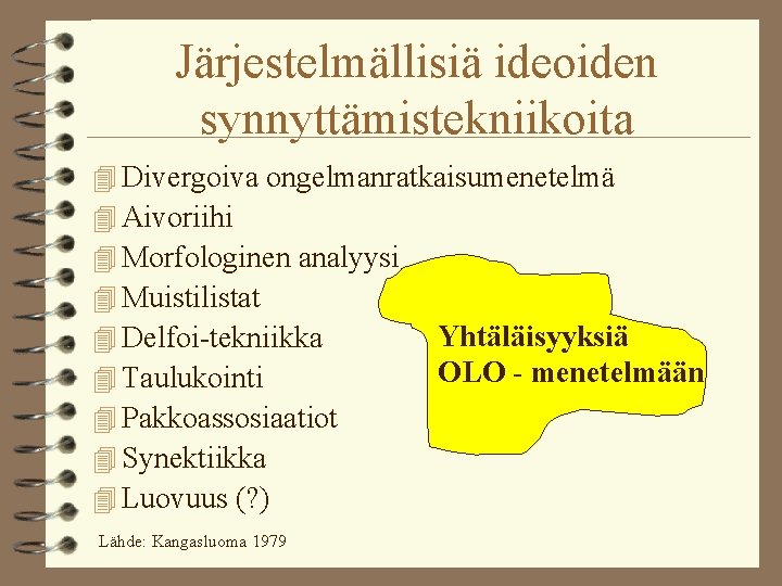 Järjestelmällisiä ideoiden synnyttämistekniikoita 4 Divergoiva ongelmanratkaisumenetelmä 4 Aivoriihi 4 Morfologinen analyysi 4 Muistilistat Yhtäläisyyksiä