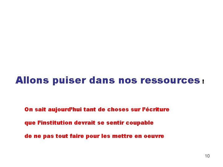 Allons puiser dans nos ressources ! On sait aujourd’hui tant de choses sur l’écriture