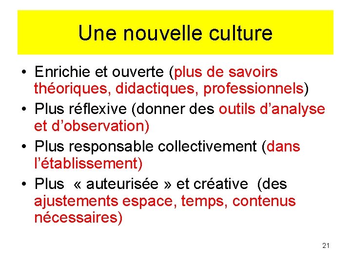 Une nouvelle culture • Enrichie et ouverte (plus de savoirs théoriques, didactiques, professionnels) •