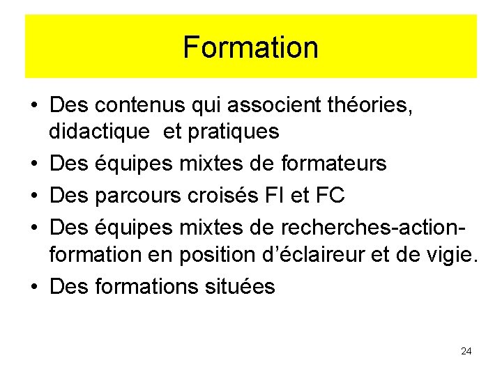 Formation • Des contenus qui associent théories, didactique et pratiques • Des équipes mixtes