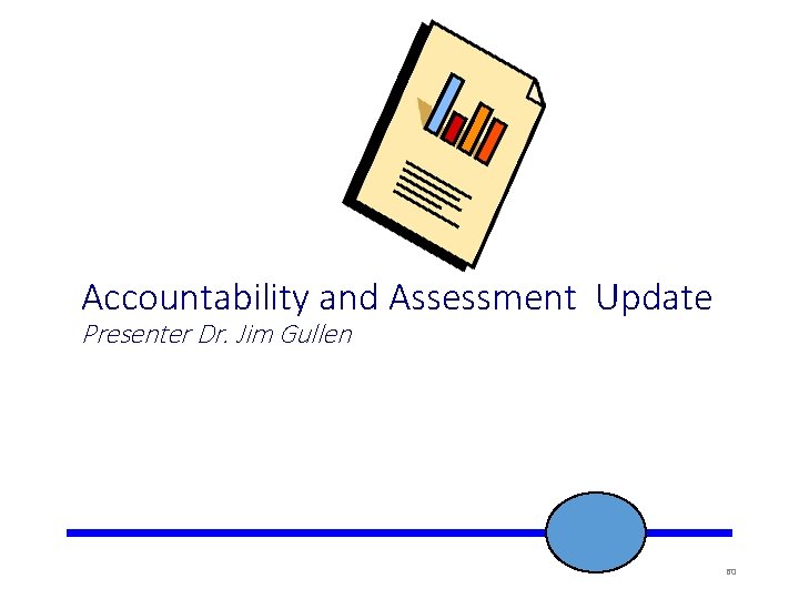 Accountability and Assessment Update Presenter Dr. Jim Gullen 60 