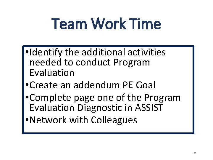 Team Work Time • Identify the additional activities needed to conduct Program Evaluation •