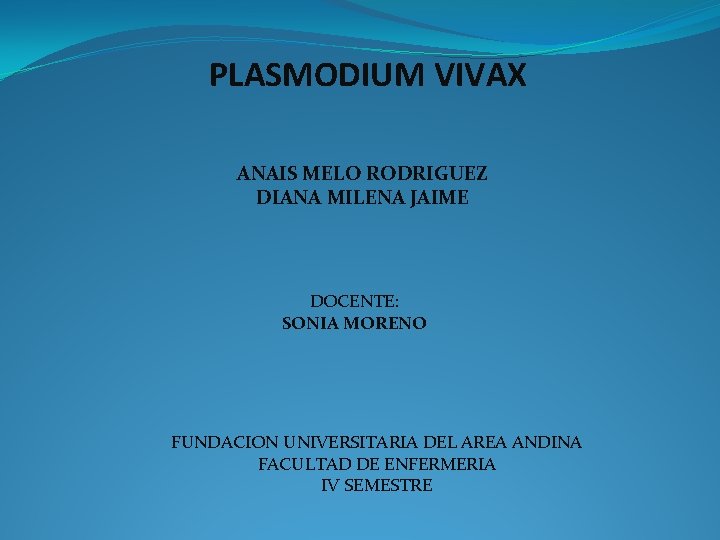 PLASMODIUM VIVAX ANAIS MELO RODRIGUEZ DIANA MILENA JAIME DOCENTE: SONIA MORENO FUNDACION UNIVERSITARIA DEL