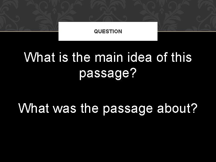 QUESTION What is the main idea of this passage? What was the passage about? QUESTION What is the main idea of this passage? What was the passage about?