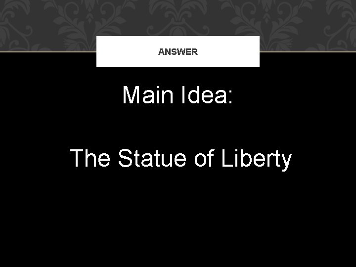 ANSWER Main Idea: The Statue of Liberty ANSWER Main Idea: The Statue of Liberty