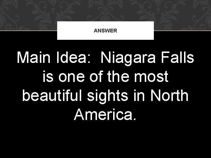 ANSWER Main Idea: Niagara Falls is one of the most beautiful sights in North ANSWER Main Idea: Niagara Falls is one of the most beautiful sights in North