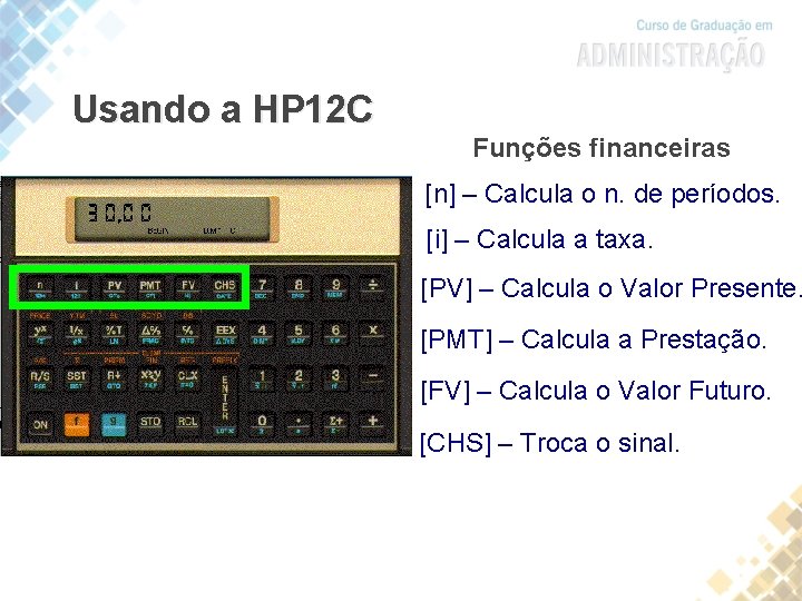 Usando a HP 12 C Funções financeiras [n] – Calcula o n. de períodos.