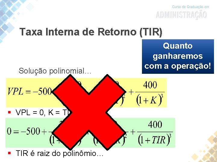 Taxa Interna de Retorno (TIR) Solução polinomial… § VPL = 0, K = TIR