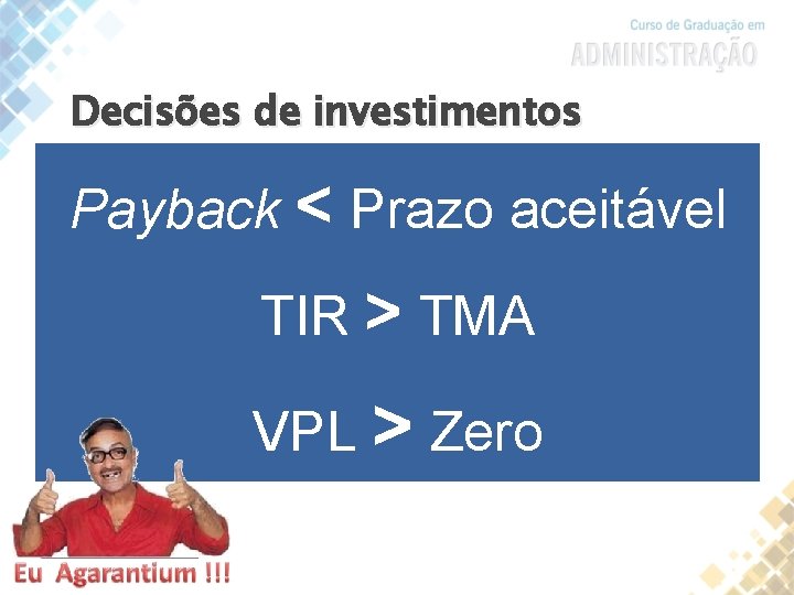 Decisões de investimentos Payback < Prazo aceitável TIR > TMA VPL > Zero 