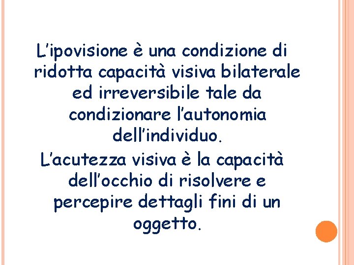 L’ipovisione è una condizione di ridotta capacità visiva bilaterale ed irreversibile tale da condizionare