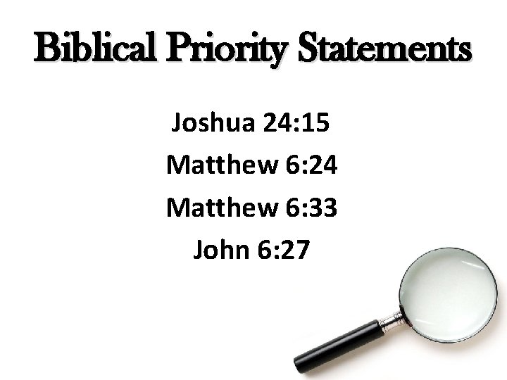 Biblical Priority Statements Joshua 24: 15 Matthew 6: 24 Matthew 6: 33 John 6: