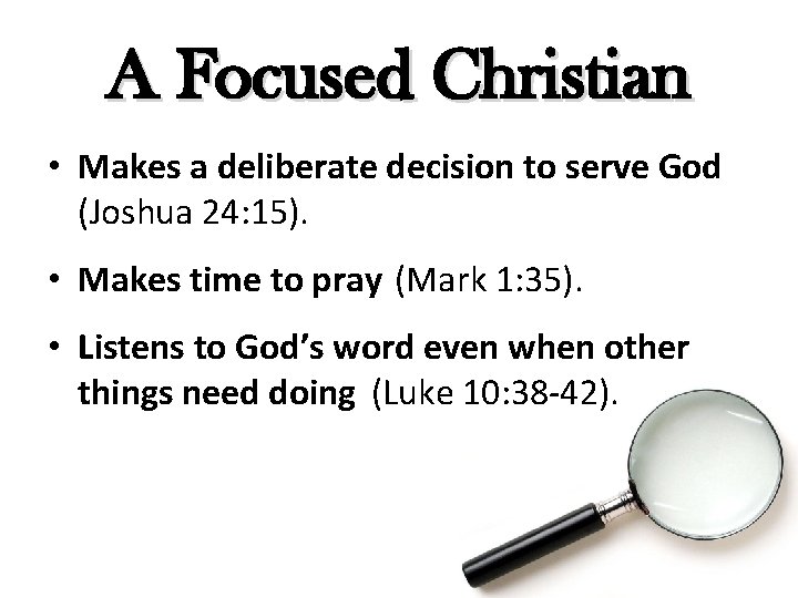 A Focused Christian • Makes a deliberate decision to serve God (Joshua 24: 15).