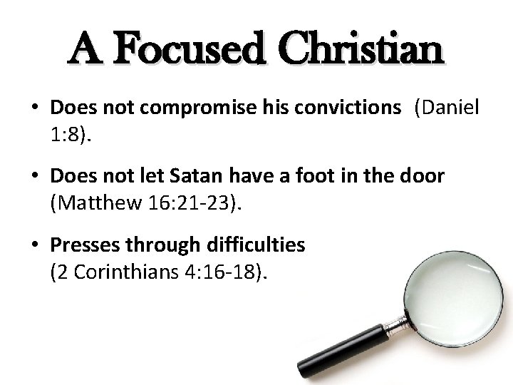 A Focused Christian • Does not compromise his convictions (Daniel 1: 8). • Does