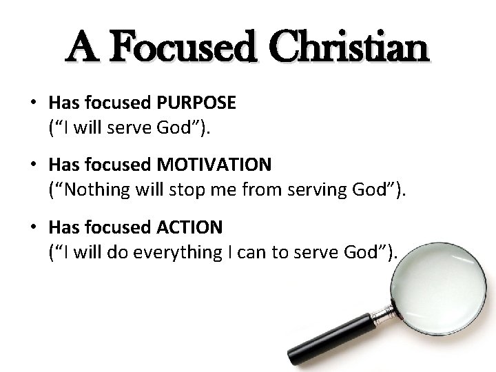 A Focused Christian • Has focused PURPOSE (“I will serve God”). • Has focused