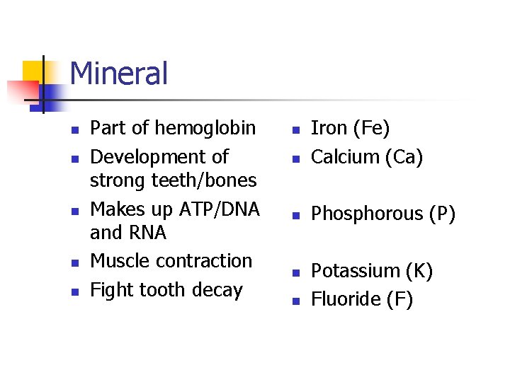 Mineral n n n Part of hemoglobin Development of strong teeth/bones Makes up ATP/DNA