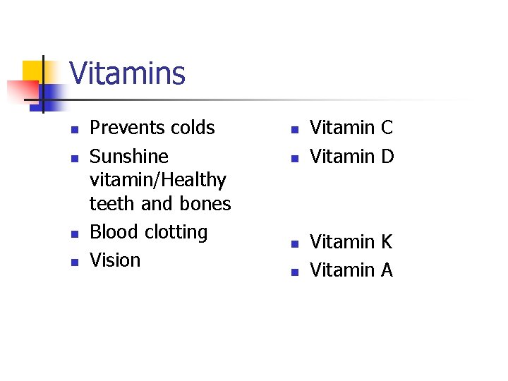Vitamins n n Prevents colds Sunshine vitamin/Healthy teeth and bones Blood clotting Vision n