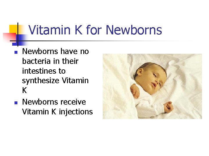 Vitamin K for Newborns n n Newborns have no bacteria in their intestines to