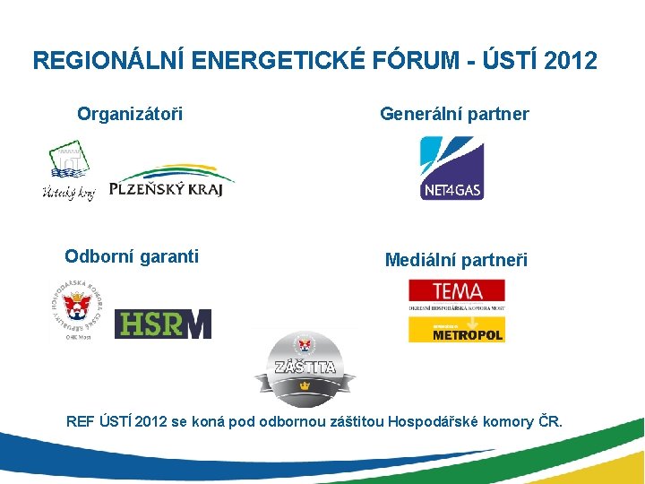 REGIONÁLNÍ ENERGETICKÉ FÓRUM - ÚSTÍ 2012 Organizátoři Generální partner Odborní garanti Mediální partneři REF