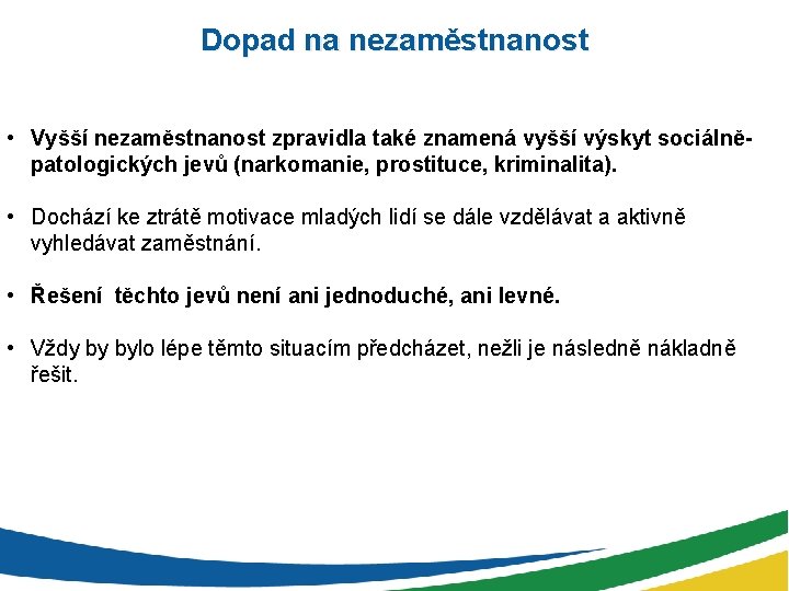 Dopad na nezaměstnanost • Vyšší nezaměstnanost zpravidla také znamená vyšší výskyt sociálněpatologických jevů (narkomanie,