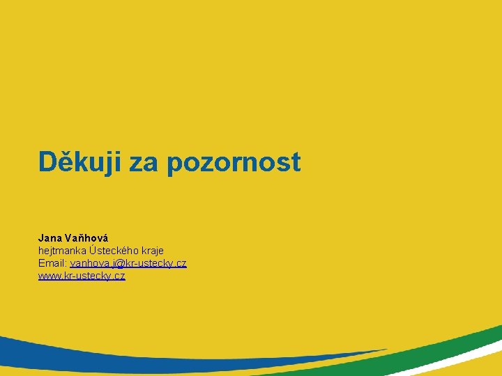 Děkuji za pozornost Jana Vaňhová hejtmanka Ústeckého kraje Email: vanhova. j@kr-ustecky. cz www. kr-ustecky.